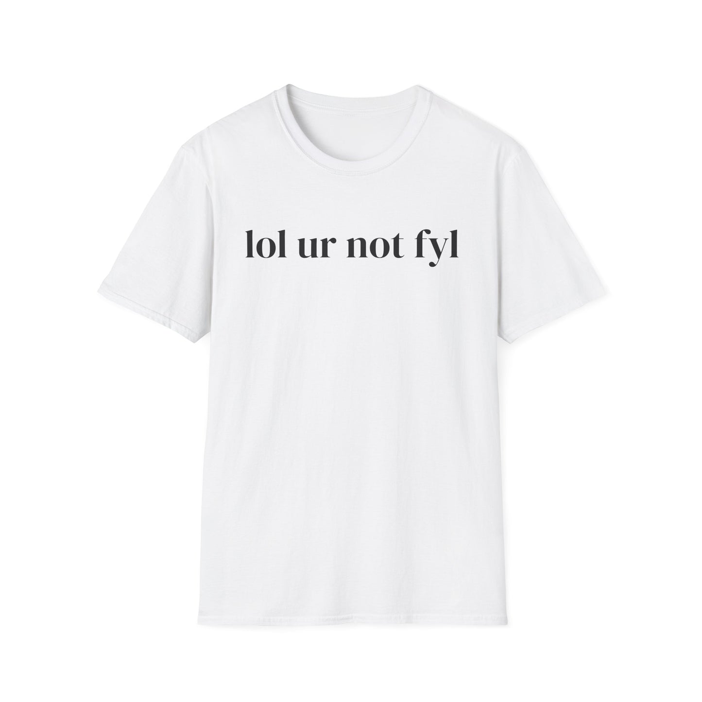 “lol ur not fyl” Tee