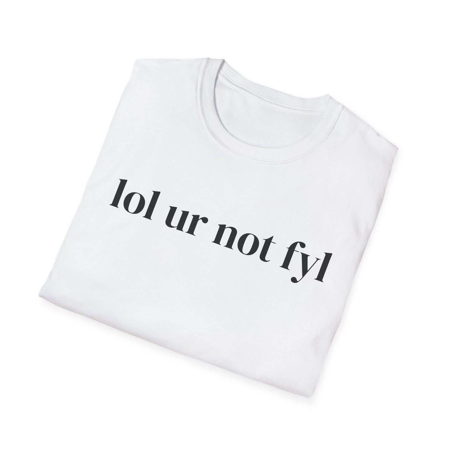 “lol ur not fyl” Tee